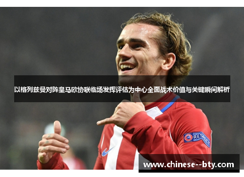 以格列兹曼对阵皇马欧协联临场发挥评估为中心全面战术价值与关键瞬间解析