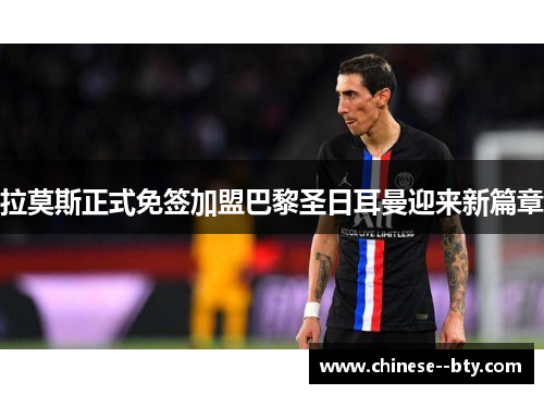 拉莫斯正式免签加盟巴黎圣日耳曼迎来新篇章 拉莫斯正式免签加盟巴黎圣日耳曼迎来新篇章