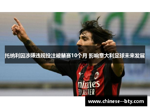 托纳利因涉嫌违规投注被禁赛10个月 影响意大利足球未来发展 托纳利因涉嫌违规投注被禁赛10个月 影响意大利足球未来发展