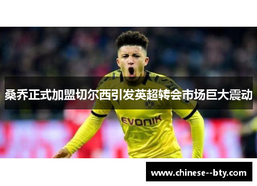 桑乔正式加盟切尔西引发英超转会市场巨大震动 桑乔正式加盟切尔西引发英超转会市场巨大震动