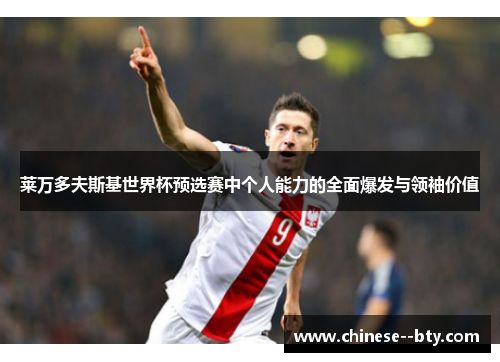 莱万多夫斯基世界杯预选赛中个人能力的全面爆发与领袖价值 莱万多夫斯基世界杯预选赛中个人能力的全面爆发与领袖价值
